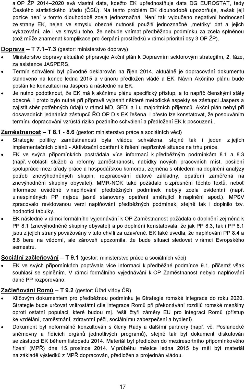 Není tak vyloučeno negativní hodnocení ze strany EK, nejen ve smyslu obecné nutnosti použití jednoznačné metriky dat a jejich vykazování, ale i ve smyslu toho, že nebude vnímat předběžnou podmínku za