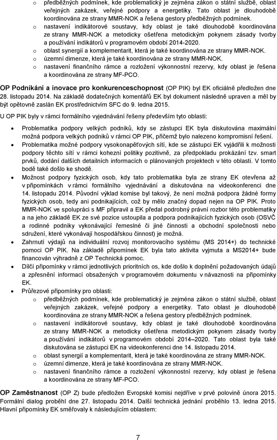 nastavení indikátorové soustavy, kdy oblast je také dlouhodobě koordinována ze strany MMR-NOK a metodicky ošetřena metodickým pokynem zásady tvorby a používání indikátorů v programovém období