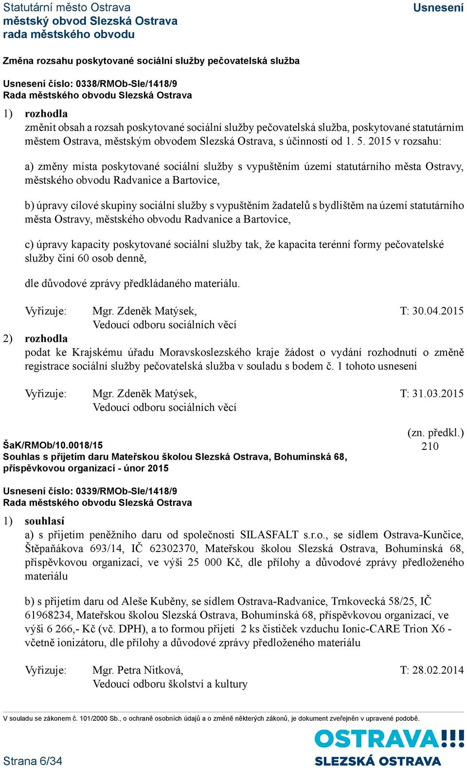 2015 v rozsahu: a) změny místa poskytované sociální služby s vypuštěním území statutárního města Ostravy, městského obvodu Radvanice a Bartovice, b) úpravy cílové skupiny sociální služby s vypuštěním