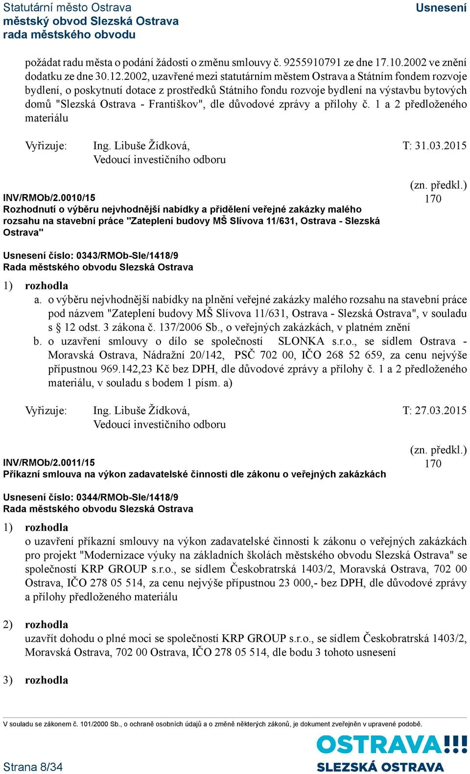 Františkov", dle důvodové zprávy a přílohy č. 1 a 2 předloženého materiálu Vyřizuje: Ing. Libuše Žídková, T: 31.03.2015 Vedoucí investičního odboru INV/RMOb/2.