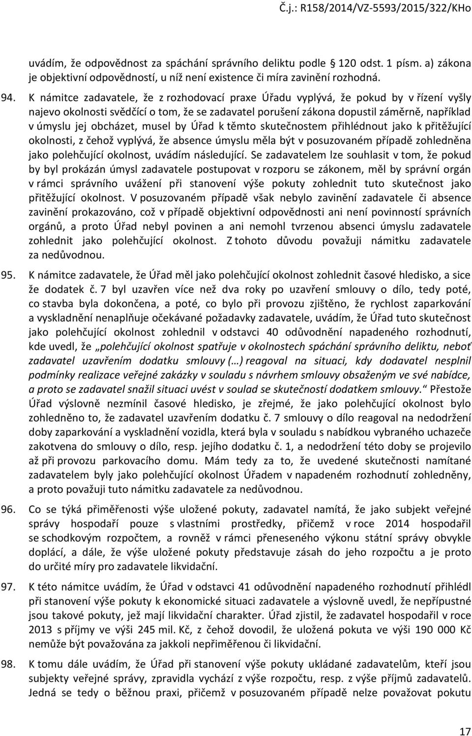 obcházet, musel by Úřad k těmto skutečnostem přihlédnout jako k přitěžující okolnosti, z čehož vyplývá, že absence úmyslu měla být v posuzovaném případě zohledněna jako polehčující okolnost, uvádím