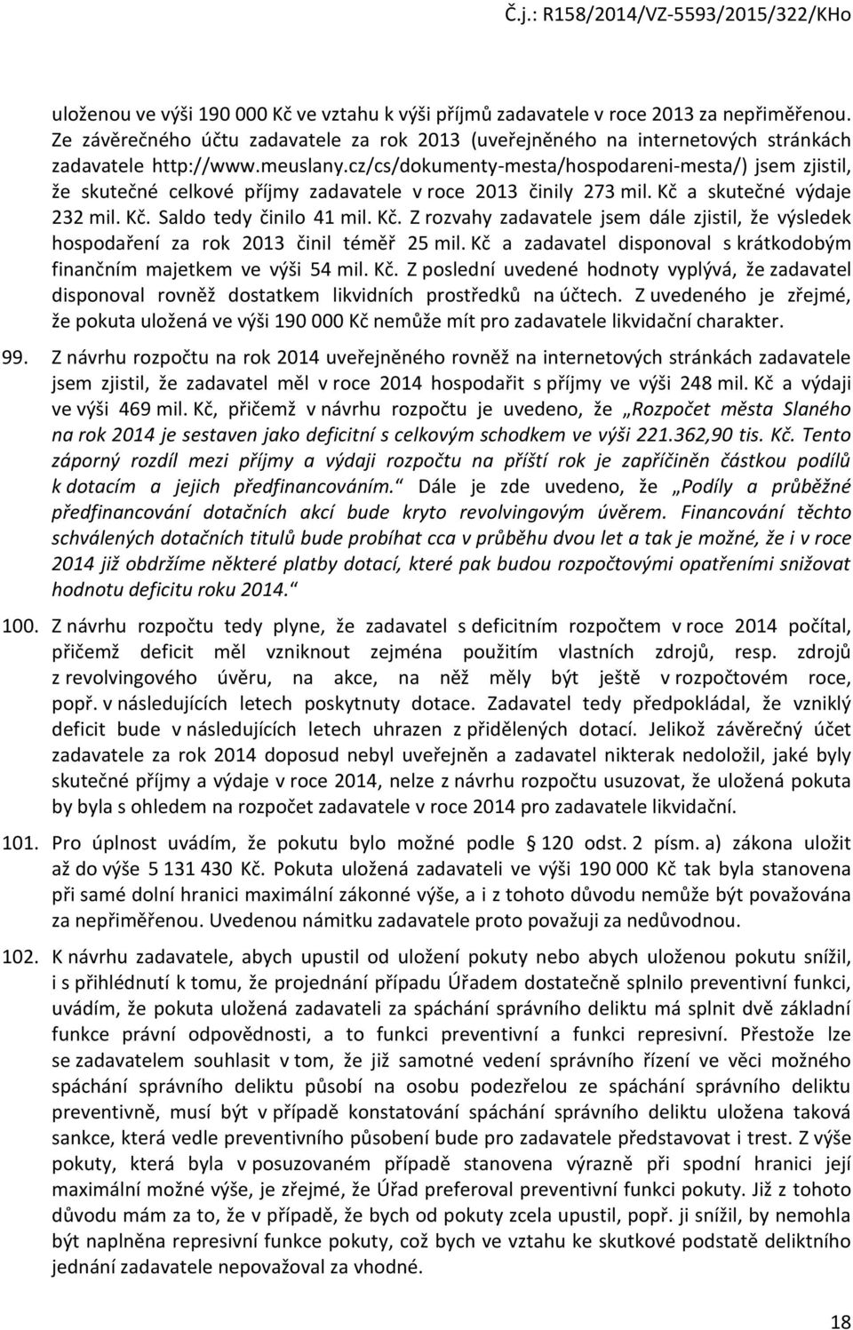 a skutečné výdaje 232 mil. Kč. Saldo tedy činilo 41 mil. Kč. Z rozvahy zadavatele jsem dále zjistil, že výsledek hospodaření za rok 2013 činil téměř 25 mil.