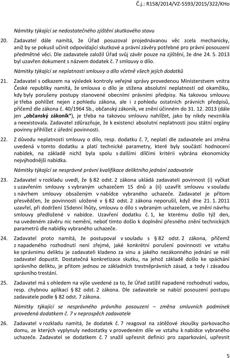 Dle zadavatele založil Úřad svůj závěr pouze na zjištění, že dne 24. 5. 2013 byl uzavřen dokument s názvem dodatek č. 7 smlouvy o dílo.