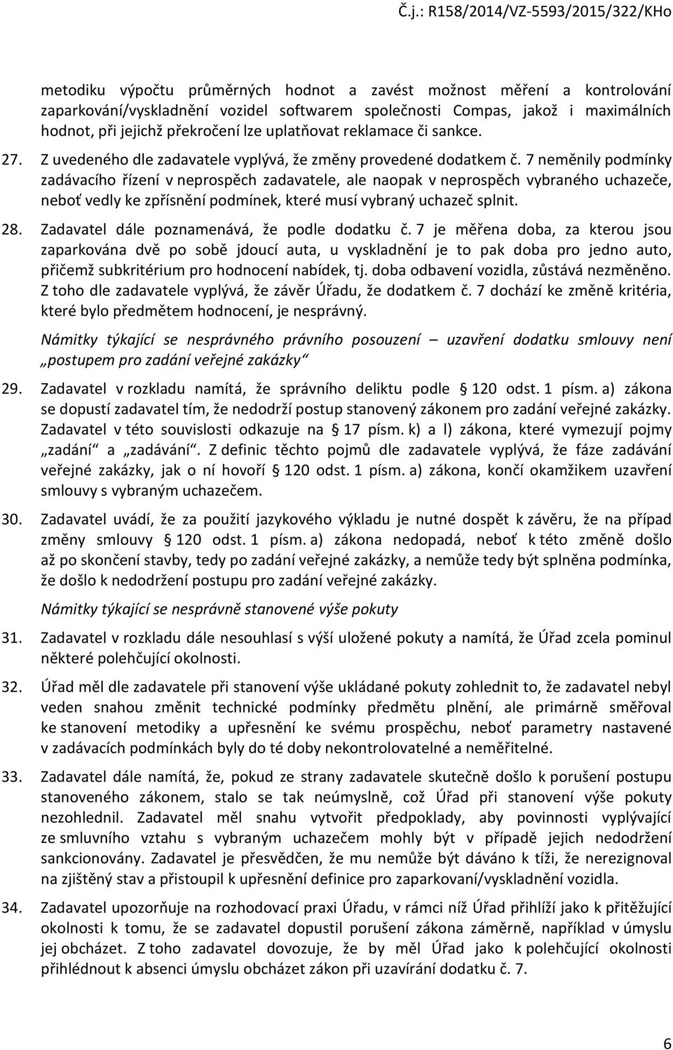 7 neměnily podmínky zadávacího řízení v neprospěch zadavatele, ale naopak v neprospěch vybraného uchazeče, neboť vedly ke zpřísnění podmínek, které musí vybraný uchazeč splnit. 28.