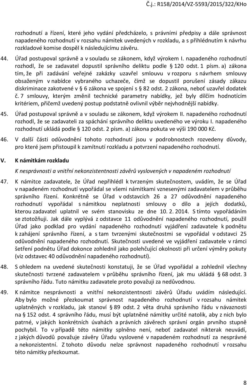 a) zákona tím, že při zadávání veřejné zakázky uzavřel smlouvu v rozporu s návrhem smlouvy obsaženým v nabídce vybraného uchazeče, čímž se dopustil porušení zásady zákazu diskriminace zakotvené v 6