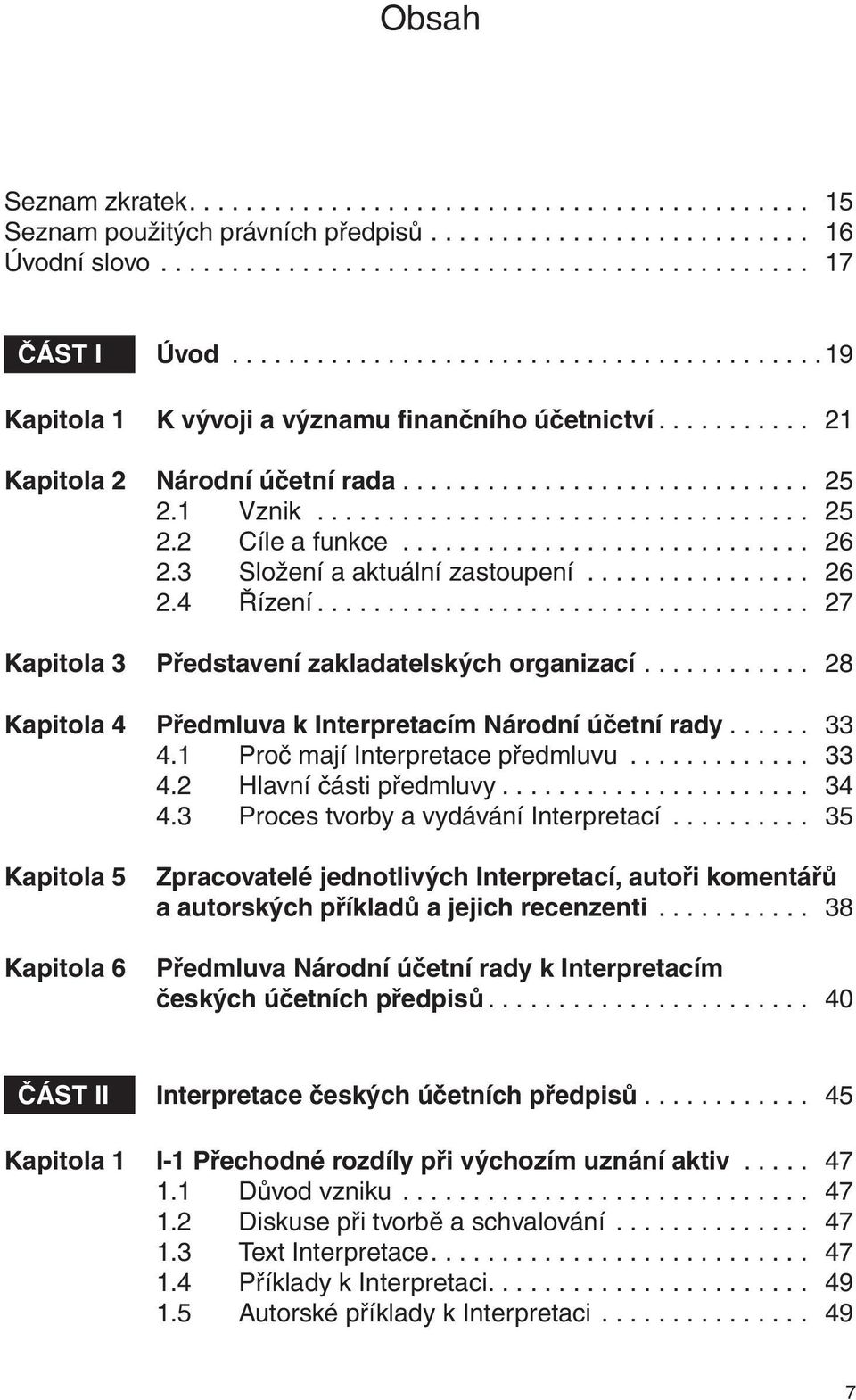 ............................ 26 2.3 Složení a aktuální zastoupení................ 26 2.4 Řízení................................... 27 Kapitola 3 Představení zakladatelských organizací.