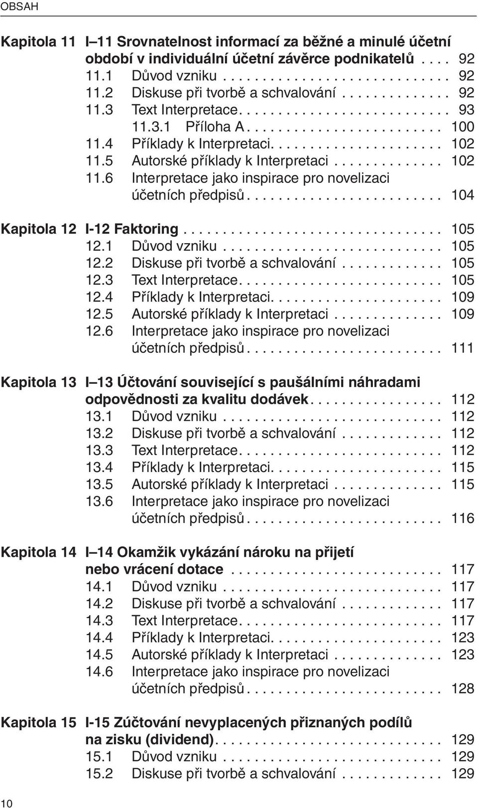 5 Autorské příklady k Interpretaci.............. 102 11.6 Interpretace jako inspirace pro novelizaci účetních předpisů......................... 104 Kapitola 12 I-12 Faktoring................................. 105 12.