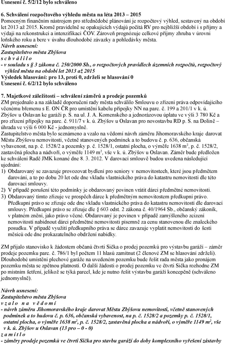 Kromě pravidelně se opakujících výdajů počítá RV pro nejbližší období i s příjmy a výdaji na rekonstrukci a intenzifikaci ČOV.