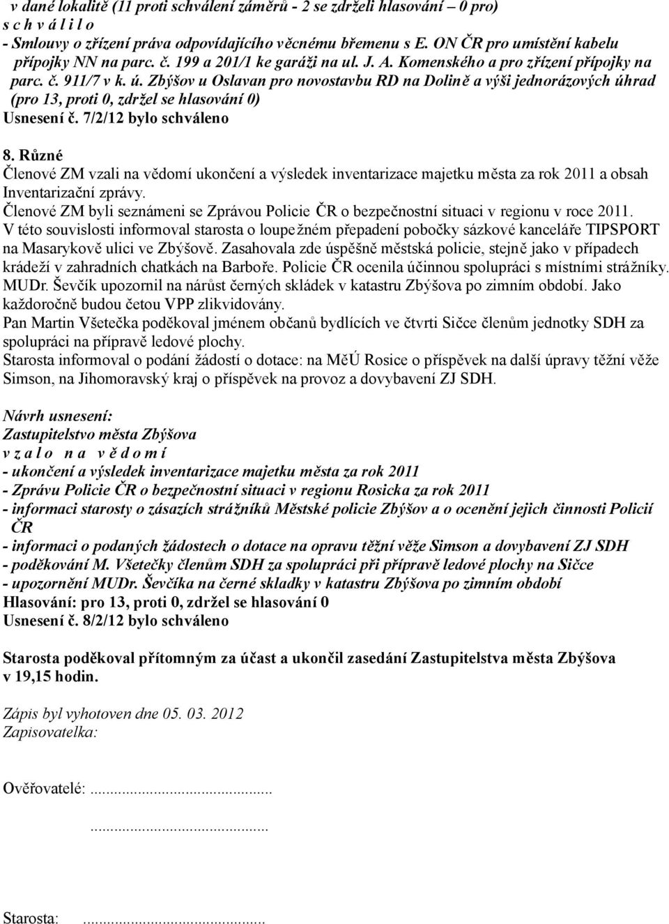 Zbýšov u Oslavan pro novostavbu RD na Dolině a výši jednorázových úhrad (pro 13, proti 0, zdržel se hlasování 0) Usnesení č. 7/2/12 bylo schváleno 8.