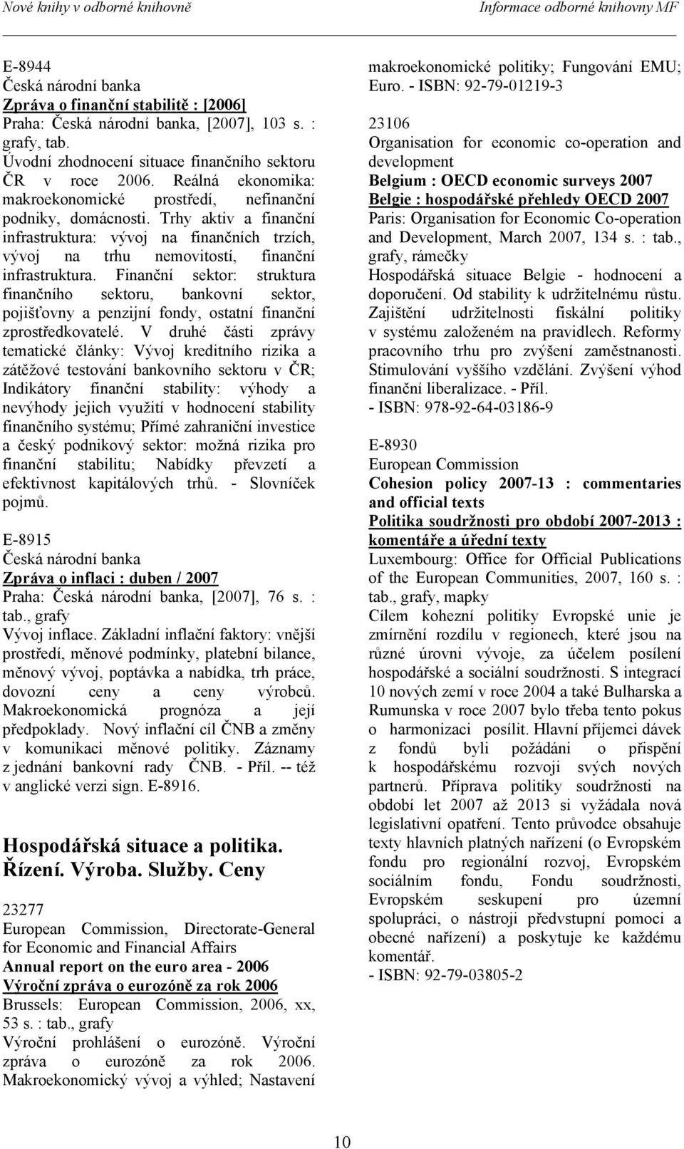 Trhy aktiv a finanční infrastruktura: vývoj na finančních trzích, vývoj na trhu nemovitostí, finanční infrastruktura.