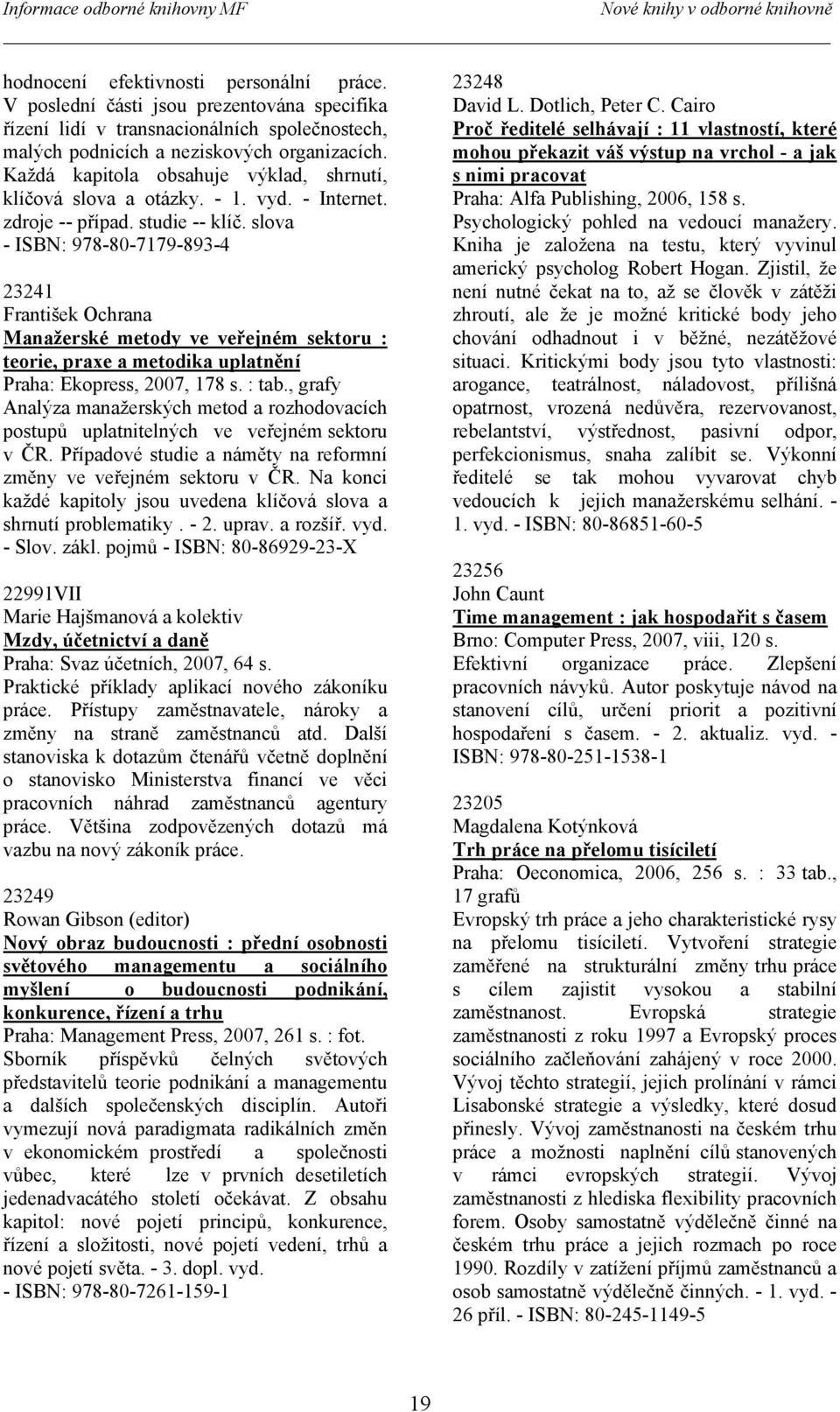 Každá kapitola obsahuje výklad, shrnutí, klíčová slova a otázky. - 1. vyd. - Internet. zdroje -- případ. studie -- klíč.