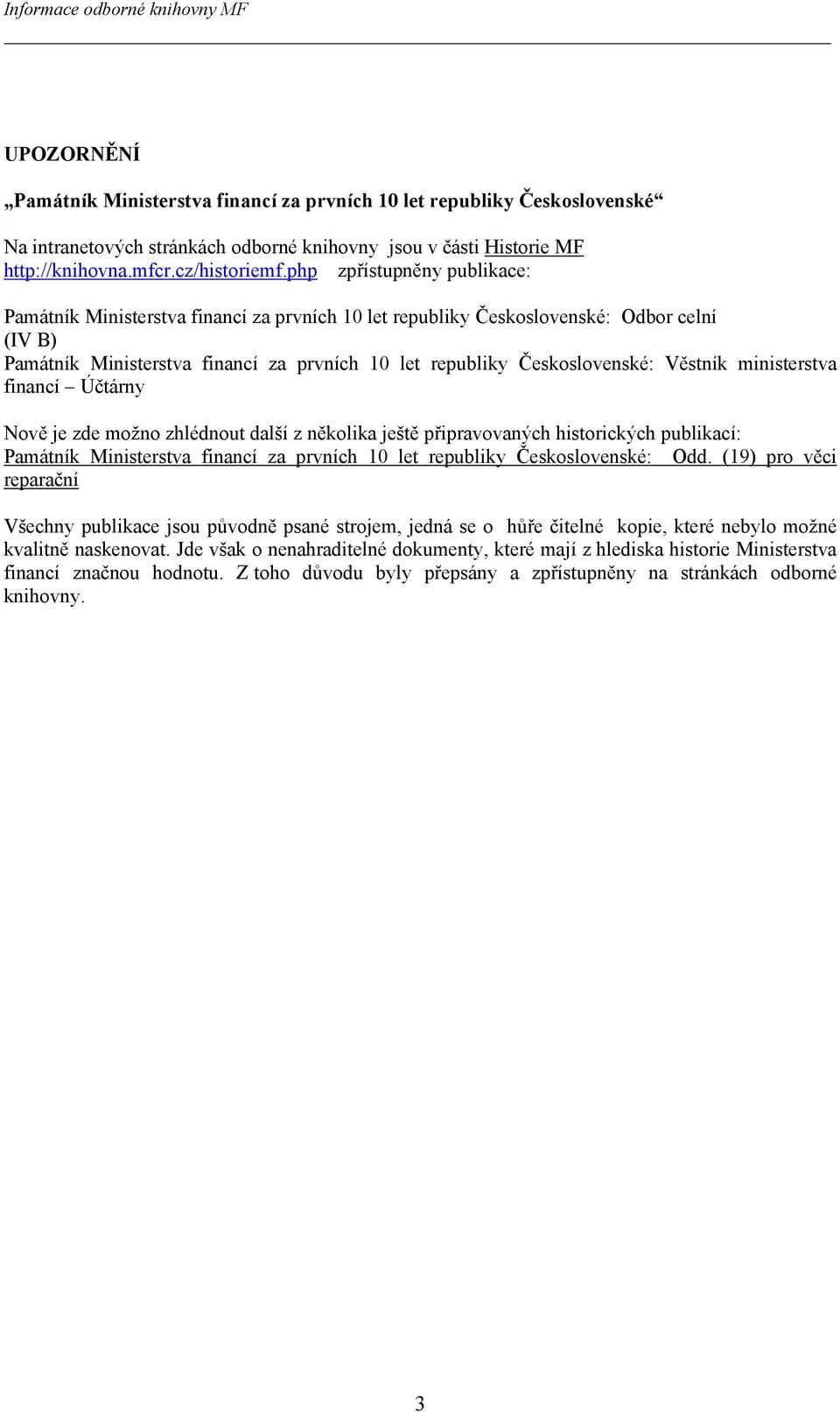 Věstník ministerstva financí Účtárny Nově je zde možno zhlédnout další z několika ještě připravovaných historických publikací: Památník Ministerstva financí za prvních 10 let republiky