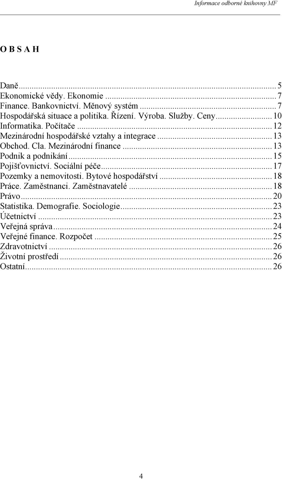 .. 15 Pojišťovnictví. Sociální péče... 17 Pozemky a nemovitosti. Bytové hospodářství... 18 Práce. Zaměstnanci. Zaměstnavatelé... 18 Právo... 20 Statistika.