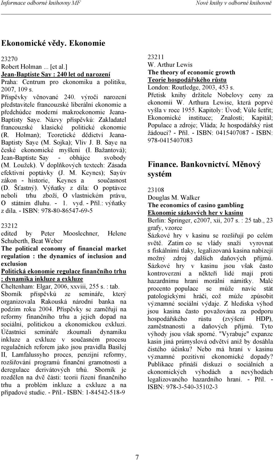 Názvy příspěvků: Zakladatel francouzské klasické politické ekonomie (R. Holman); Teoretické dědictví Jeana- Baptisty Saye (M. Sojka); Vliv J. B. Saye na české ekonomické myšlení (I.