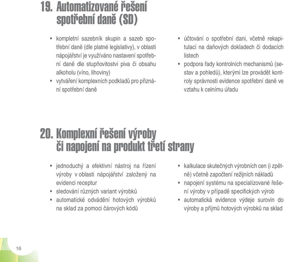 řady kontrolních mechanismů (sestav a pohledů), kterými lze provádět kontroly správnosti evidence spotřební daně ve vztahu k celnímu úřadu 20.