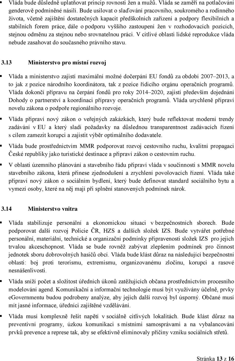 vyššího zastoupení žen v rozhodovacích pozicích, stejnou odměnu za stejnou nebo srovnatelnou práci. V citlivé oblasti lidské reprodukce vláda nebude zasahovat do současného právního stavu. 3.