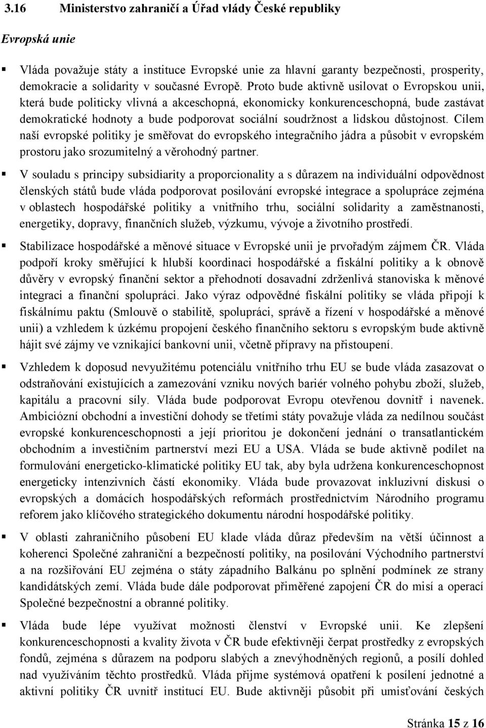 Proto bude aktivně usilovat o Evropskou unii, která bude politicky vlivná a akceschopná, ekonomicky konkurenceschopná, bude zastávat demokratické hodnoty a bude podporovat sociální soudržnost a