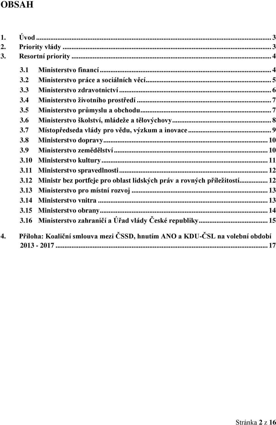 8 Ministerstvo dopravy... 10 3.9 Ministerstvo zemědělství... 10 3.10 Ministerstvo kultury... 11 3.11 Ministerstvo spravedlnosti... 12 3.