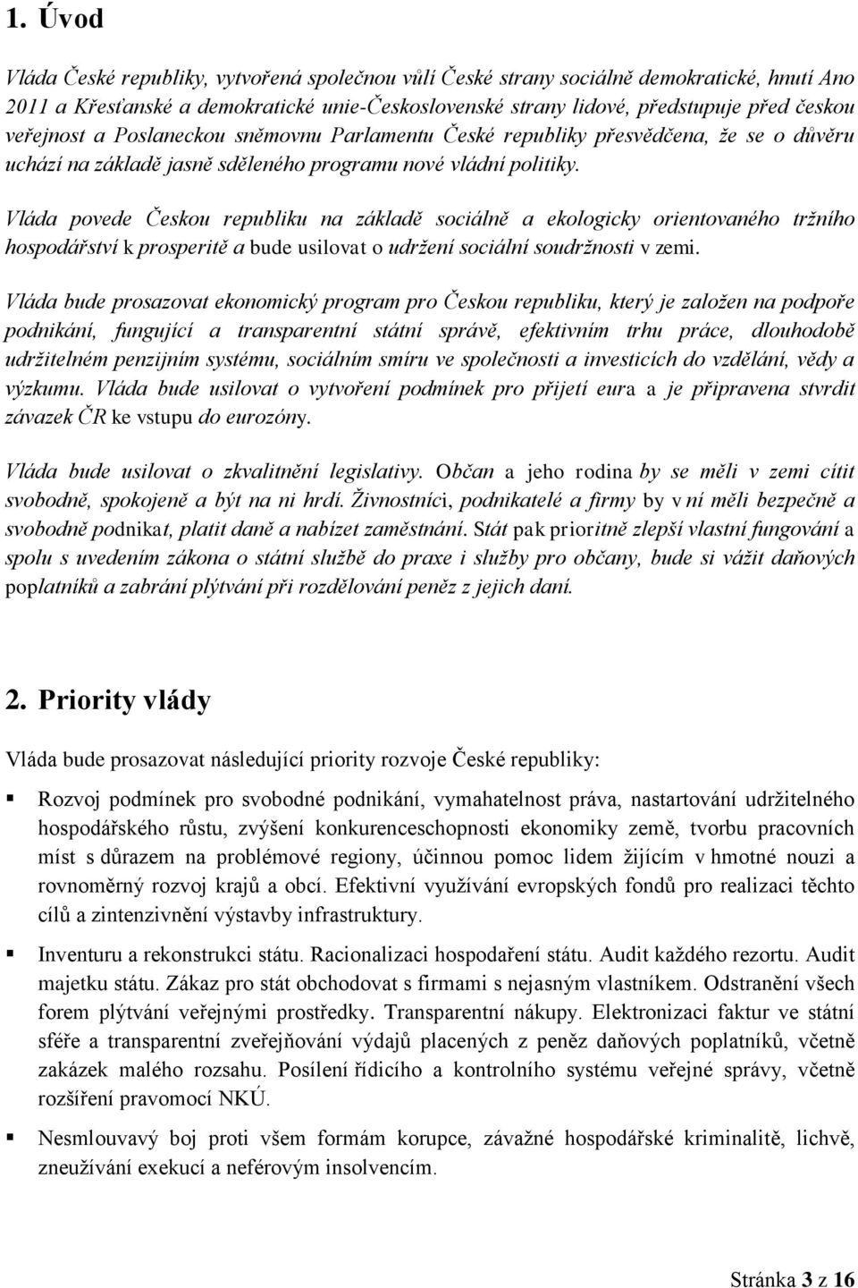 Vláda povede Českou republiku na základě sociálně a ekologicky orientovaného tržního hospodářství k prosperitě a bude usilovat o udržení sociální soudržnosti v zemi.