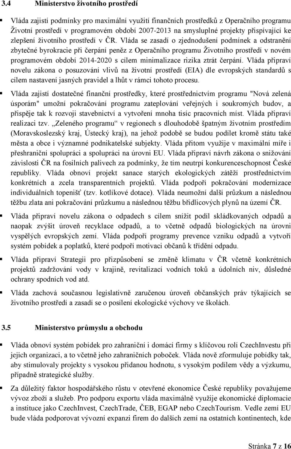 Vláda se zasadí o zjednodušení podmínek a odstranění zbytečné byrokracie při čerpání peněz z Operačního programu Životního prostředí v novém programovém období 2014-2020 s cílem minimalizace rizika