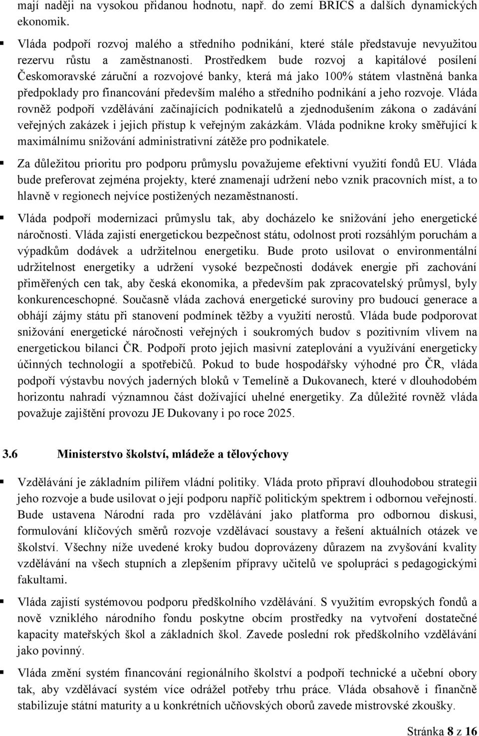 Prostředkem bude rozvoj a kapitálové posílení Českomoravské záruční a rozvojové banky, která má jako 100% státem vlastněná banka předpoklady pro financování především malého a středního podnikání a