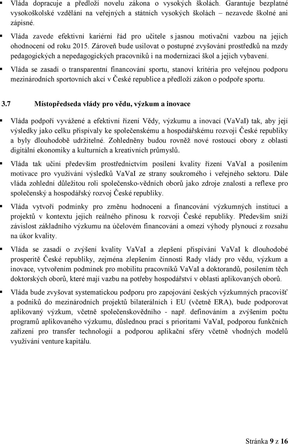 Zároveň bude usilovat o postupné zvyšování prostředků na mzdy pedagogických a nepedagogických pracovníků i na modernizaci škol a jejich vybavení.