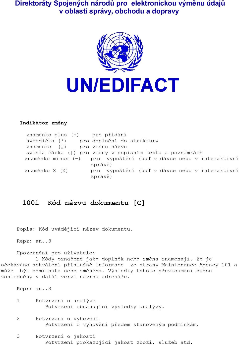 dávce nebo v interaktivní zprávě) 1001 Kód názvu dokumentu [C] Popis: Kód uvádějící název dokumentu. Repr: an.