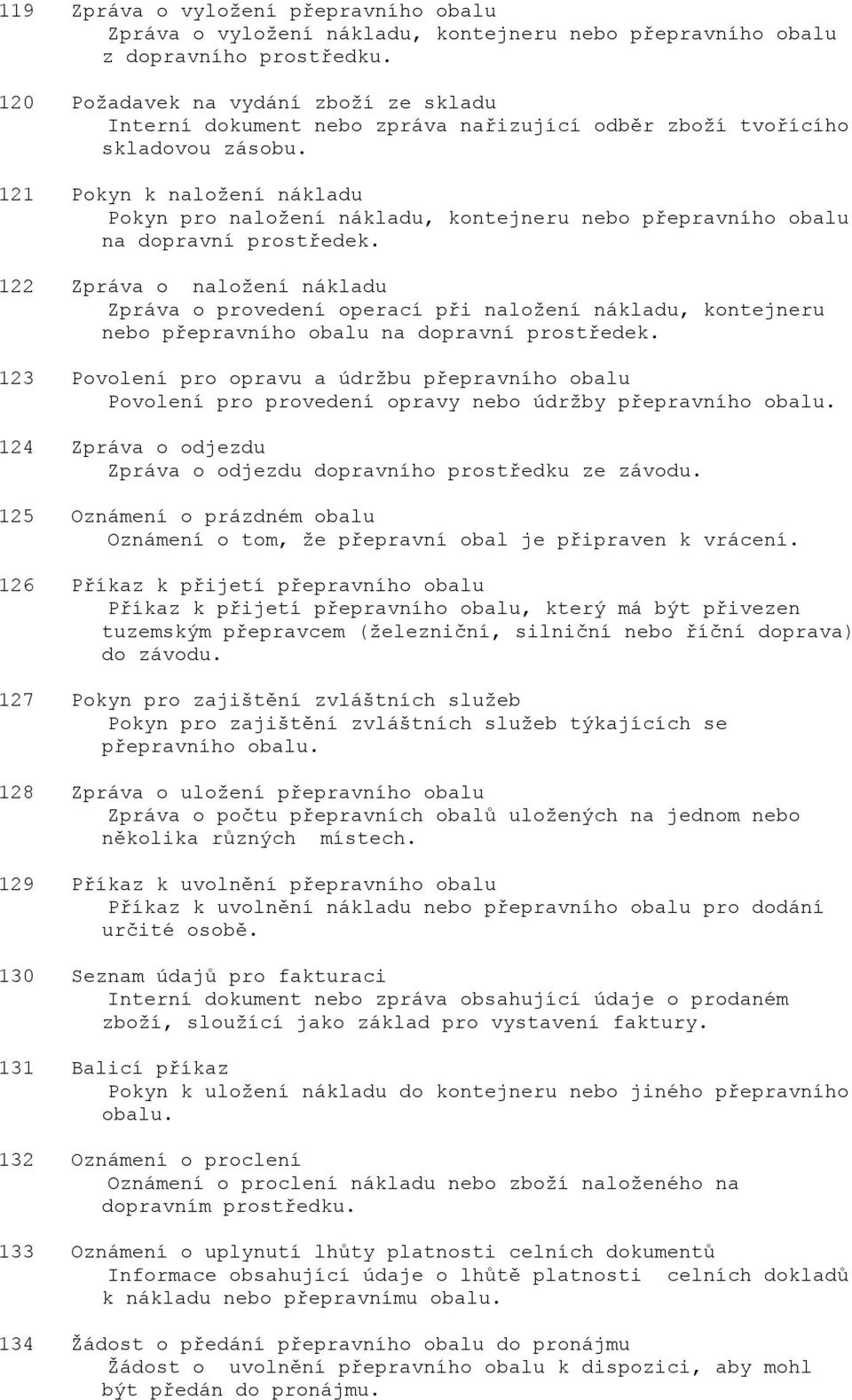 121 Pokyn k naložení nákladu Pokyn pro naložení nákladu, kontejneru nebo přepravního obalu na dopravní prostředek.