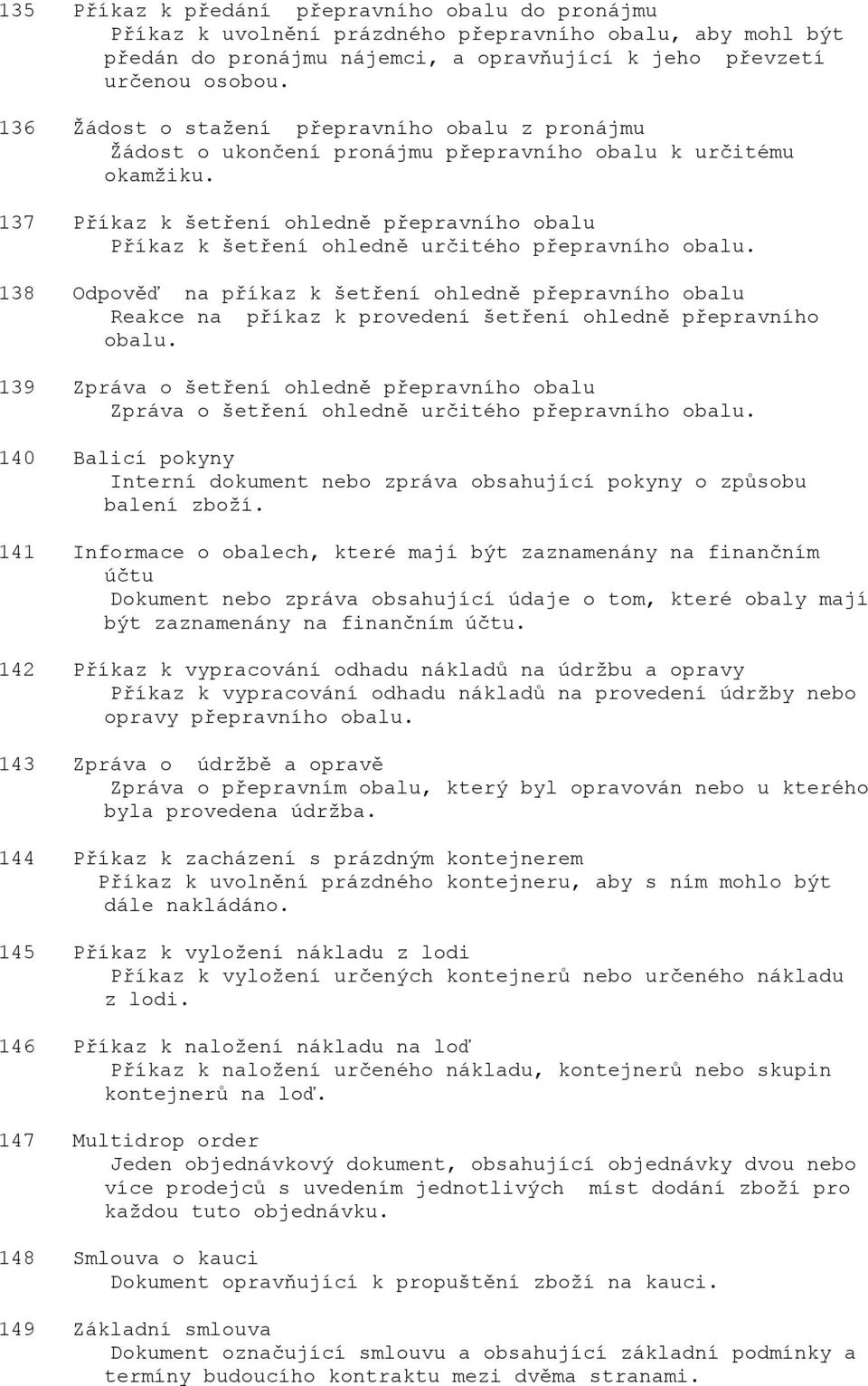 137 Příkaz k šetření ohledně přepravního obalu Příkaz k šetření ohledně určitého přepravního obalu.