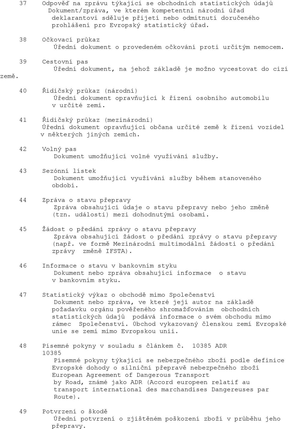 40 Řidičský průkaz (národní) Úřední dokument opravňující k řízení osobního automobilu v určité zemi.