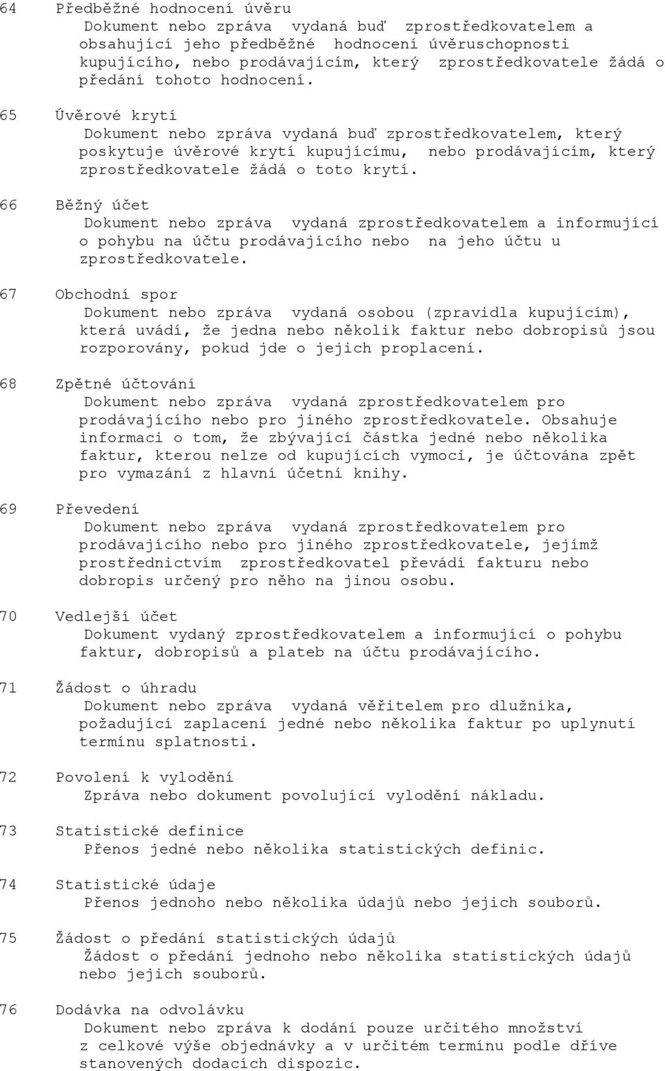 66 Běžný účet Dokument nebo zpráva vydaná zprostředkovatelem a informující o pohybu na účtu prodávajícího nebo na jeho účtu u zprostředkovatele.