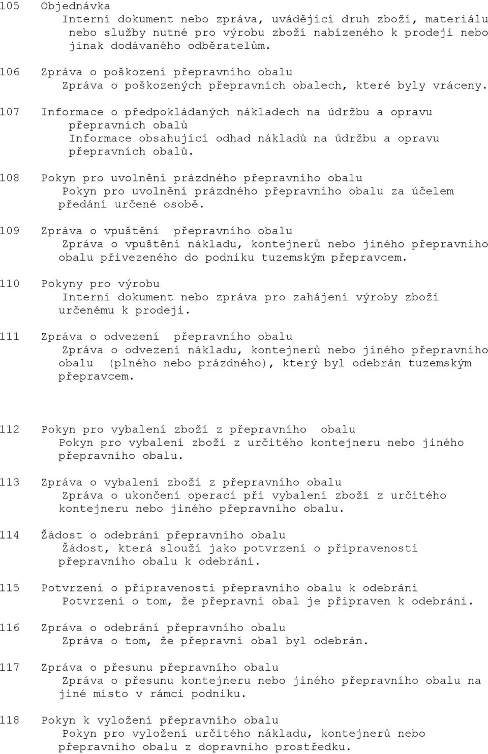 107 Informace o předpokládaných nákladech na údržbu a opravu přepravních obalů Informace obsahující odhad nákladů na údržbu a opravu přepravních obalů.