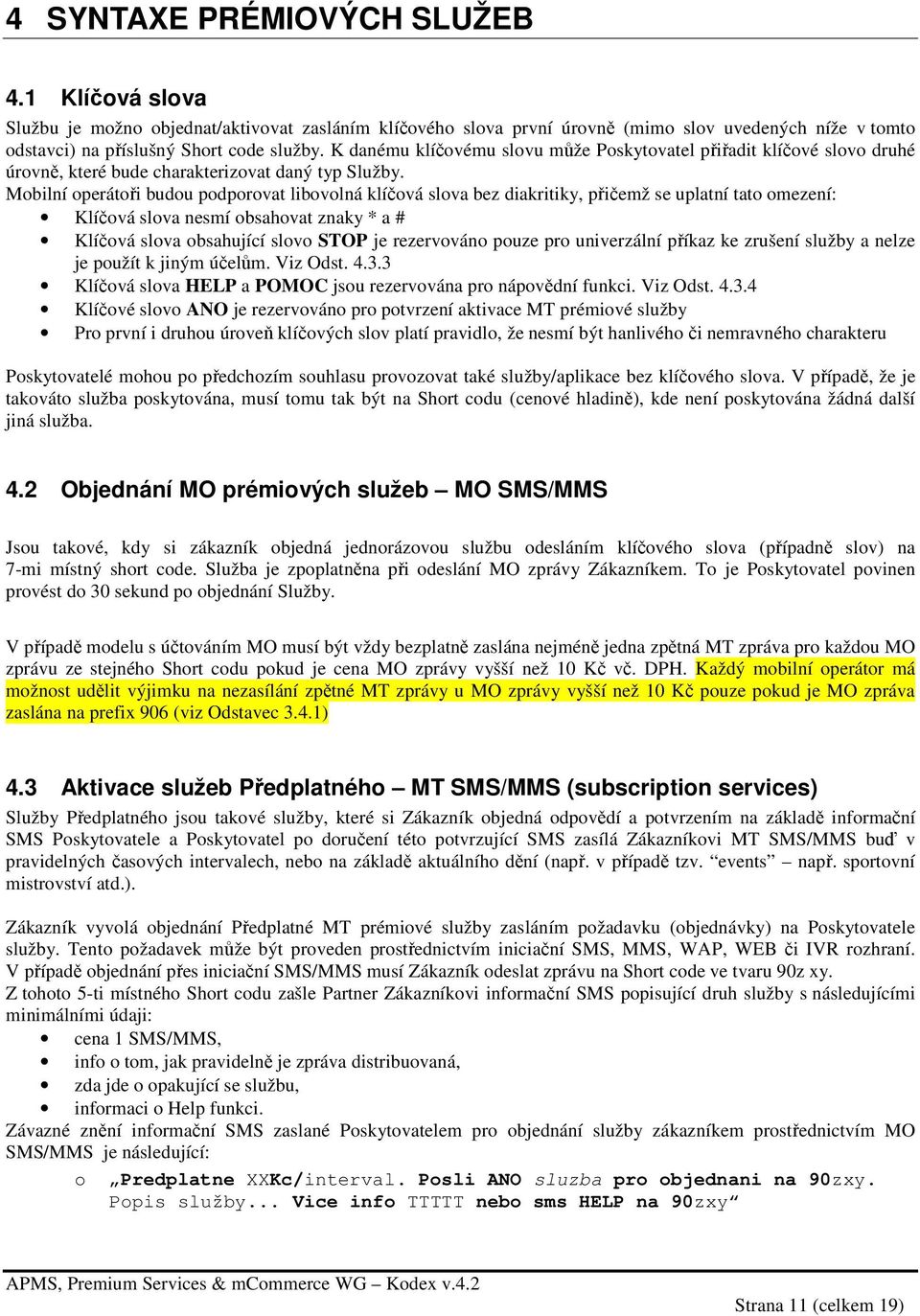 Mobilní operátoři budou podporovat libovolná klíčová slova bez diakritiky, přičemž se uplatní tato omezení: Klíčová slova nesmí obsahovat znaky * a # Klíčová slova obsahující slovo STOP je