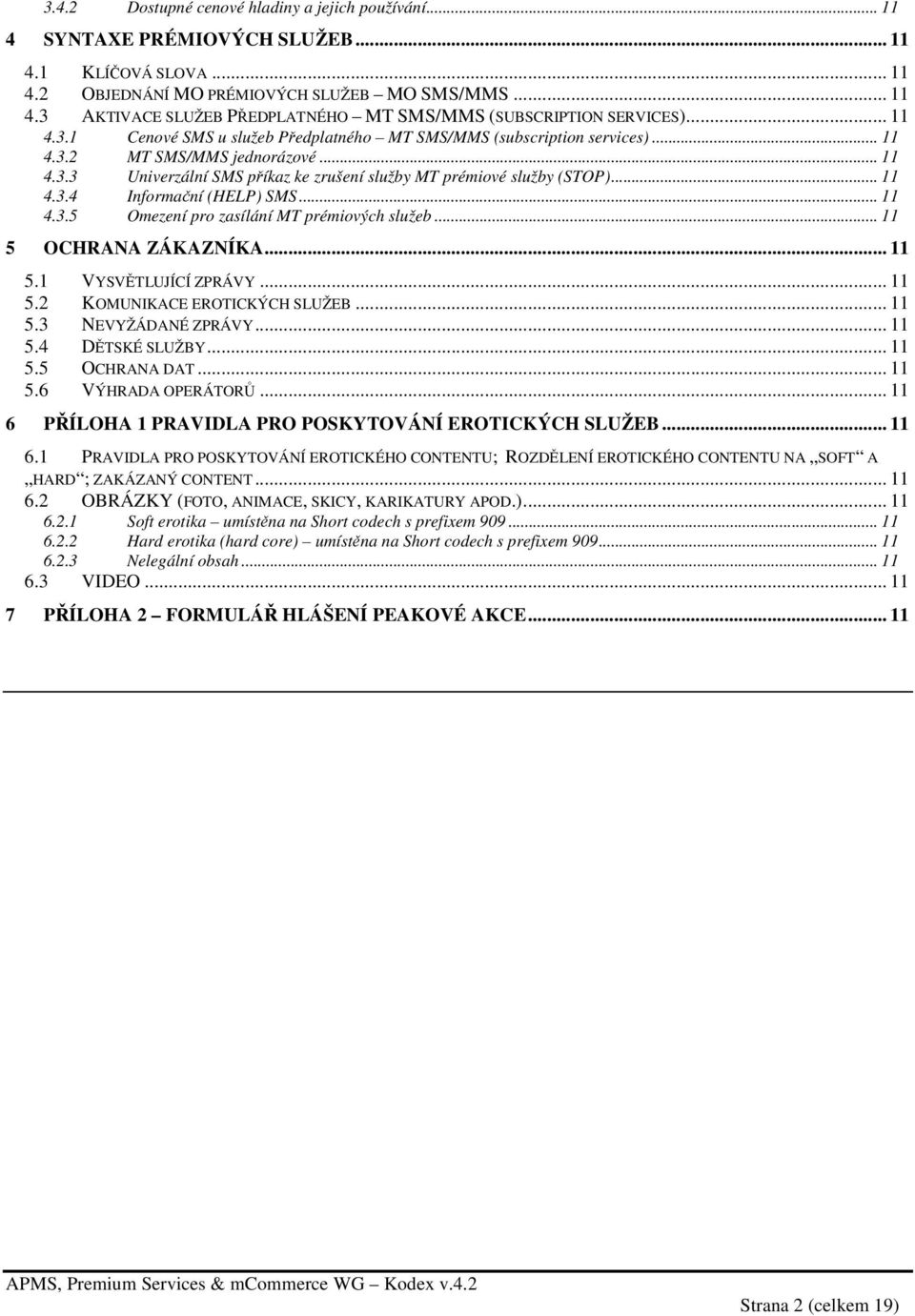 .. 11 4.3.5 Omezení pro zasílání MT prémiových služeb... 11 5 OCHRANA ZÁKAZNÍKA... 11 5.1 VYSVĚTLUJÍCÍ ZPRÁVY... 11 5.2 KOMUNIKACE EROTICKÝCH SLUŽEB... 11 5.3 NEVYŽÁDANÉ ZPRÁVY... 11 5.4 DĚTSKÉ SLUŽBY.
