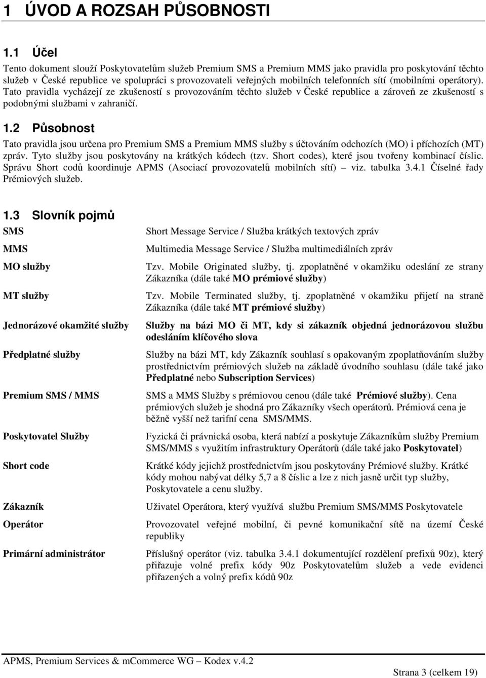 telefonních sítí (mobilními operátory). Tato pravidla vycházejí ze zkušeností s provozováním těchto služeb v České republice a zároveň ze zkušeností s podobnými službami v zahraničí. 1.