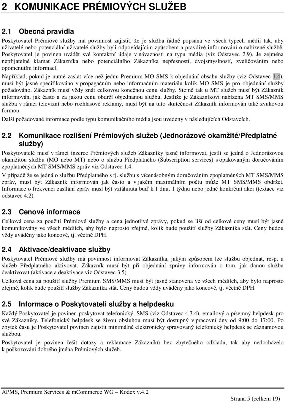 a pravdivě informování o nabízené službě. Poskytovatel je povinen uvádět své kontaktní údaje v návaznosti na typu média (viz Odstavec 2.9).