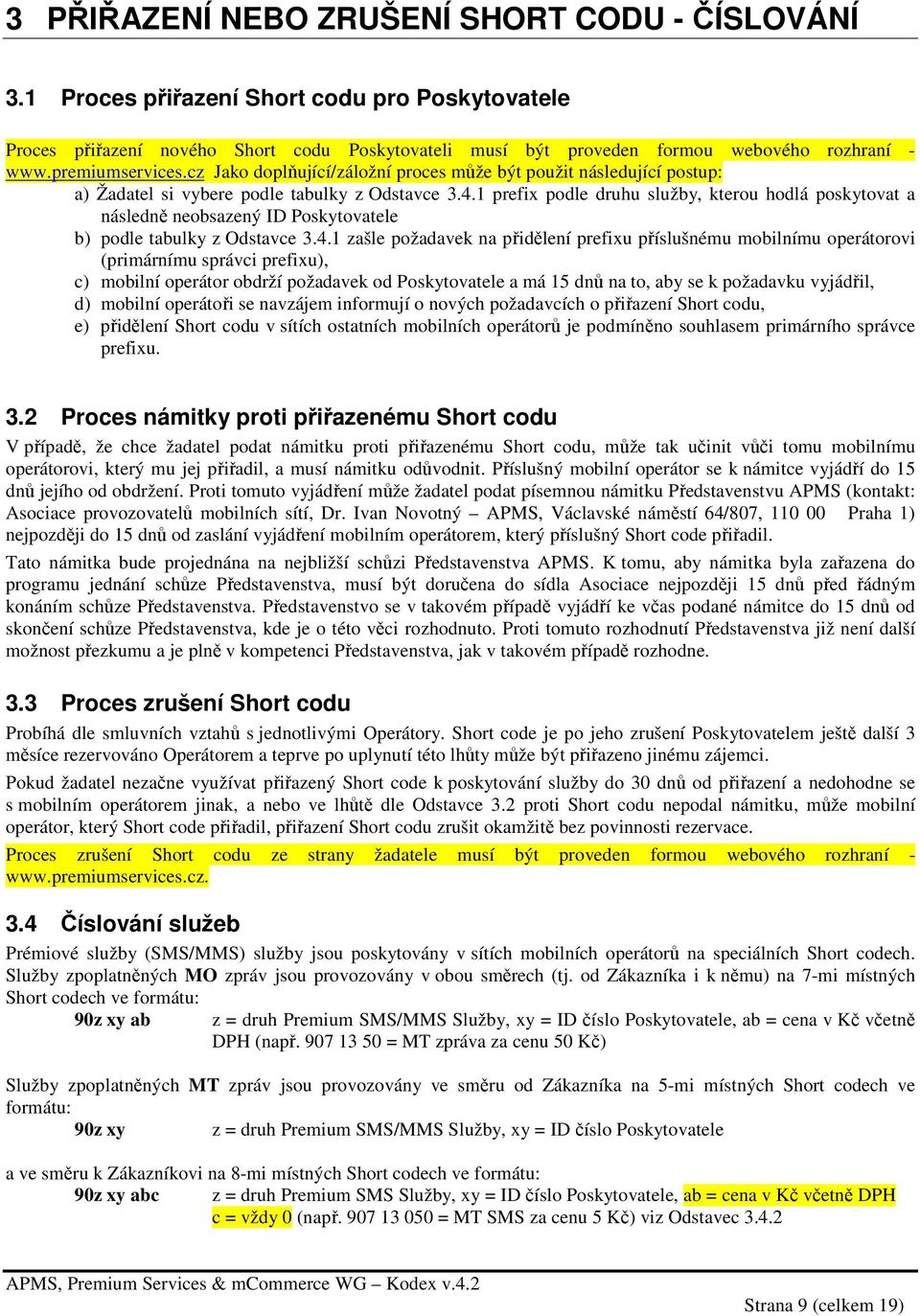 1 prefix podle druhu služby, kterou hodlá poskytovat a následně neobsazený ID Poskytovatele b) podle tabulky z Odstavce 3.4.