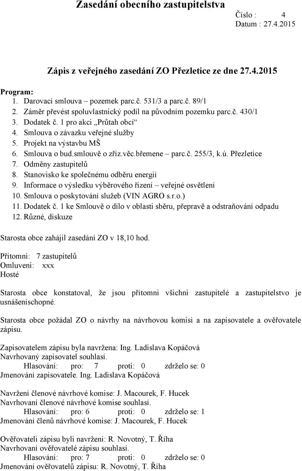 smlouvě o zříz.věc.břemene parc.č. 255/3, k.ú. Přezletice 7. Odměny zastupitelů 8. Stanovisko ke společnému odběru energií 9. Informace o výsledku výběrového řízení veřejné osvětlení 10.