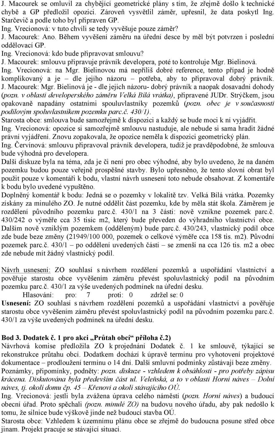 Během vyvěšení záměru na úřední desce by měl být potvrzen i poslední oddělovací GP. Ing. Vrecionová: kdo bude připravovat smlouvu? J.