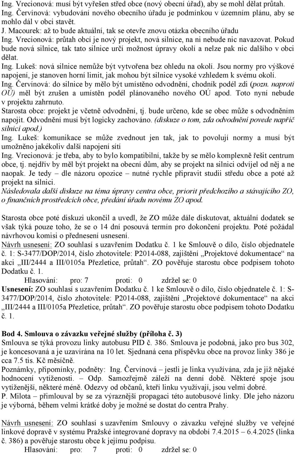 Vrecionová: průtah obcí je nový projekt, nová silnice, na ni nebude nic navazovat. Pokud bude nová silnice, tak tato silnice určí možnost úpravy okolí a nelze pak nic dalšího v obci dělat. Ing.