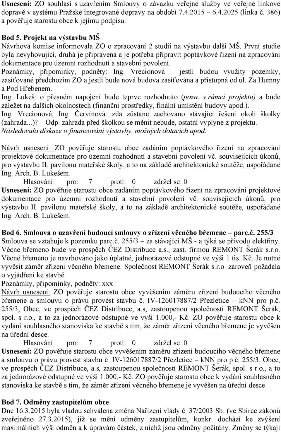 První studie byla nevyhovující, druhá je připravena a je potřeba připravit poptávkové řízení na zpracování dokumentace pro územní rozhodnutí a stavební povolení. Poznámky, připomínky, podněty: Ing.