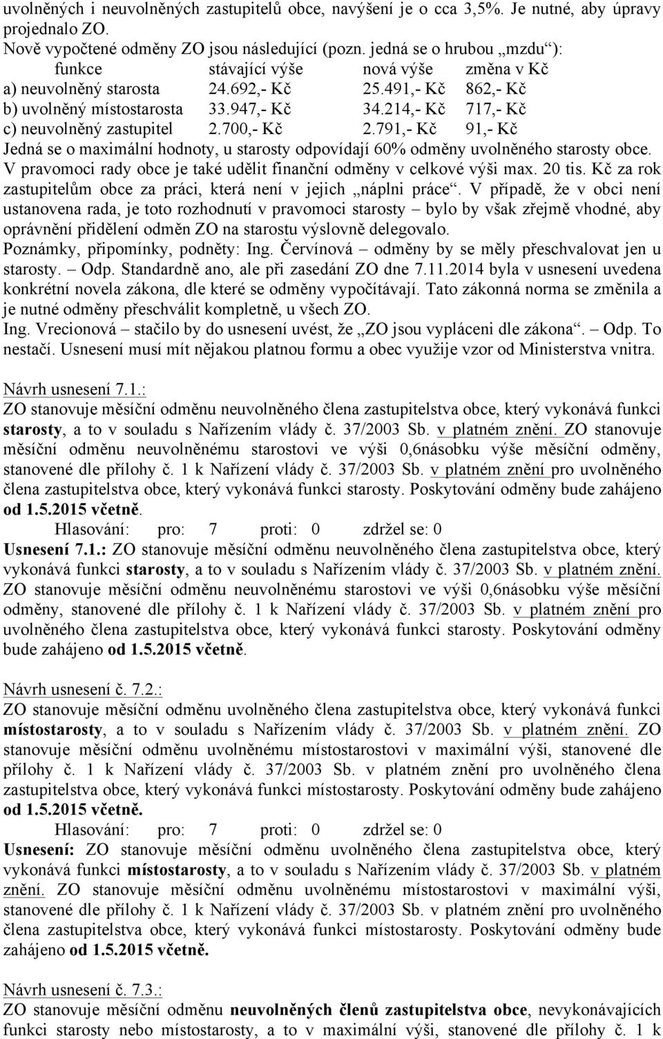 214,- Kč 717,- Kč c) neuvolněný zastupitel 2.700,- Kč 2.791,- Kč 91,- Kč Jedná se o maximální hodnoty, u starosty odpovídají 60% odměny uvolněného starosty obce.