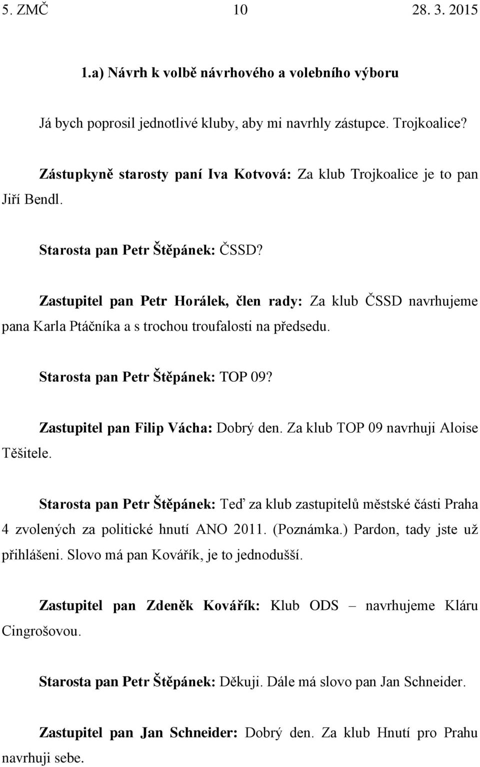 Zastupitel pan Petr Horálek, člen rady: Za klub ČSSD navrhujeme pana Karla Ptáčníka a s trochou troufalosti na předsedu. Starosta pan Petr Štěpánek: TOP 09? Těšitele.