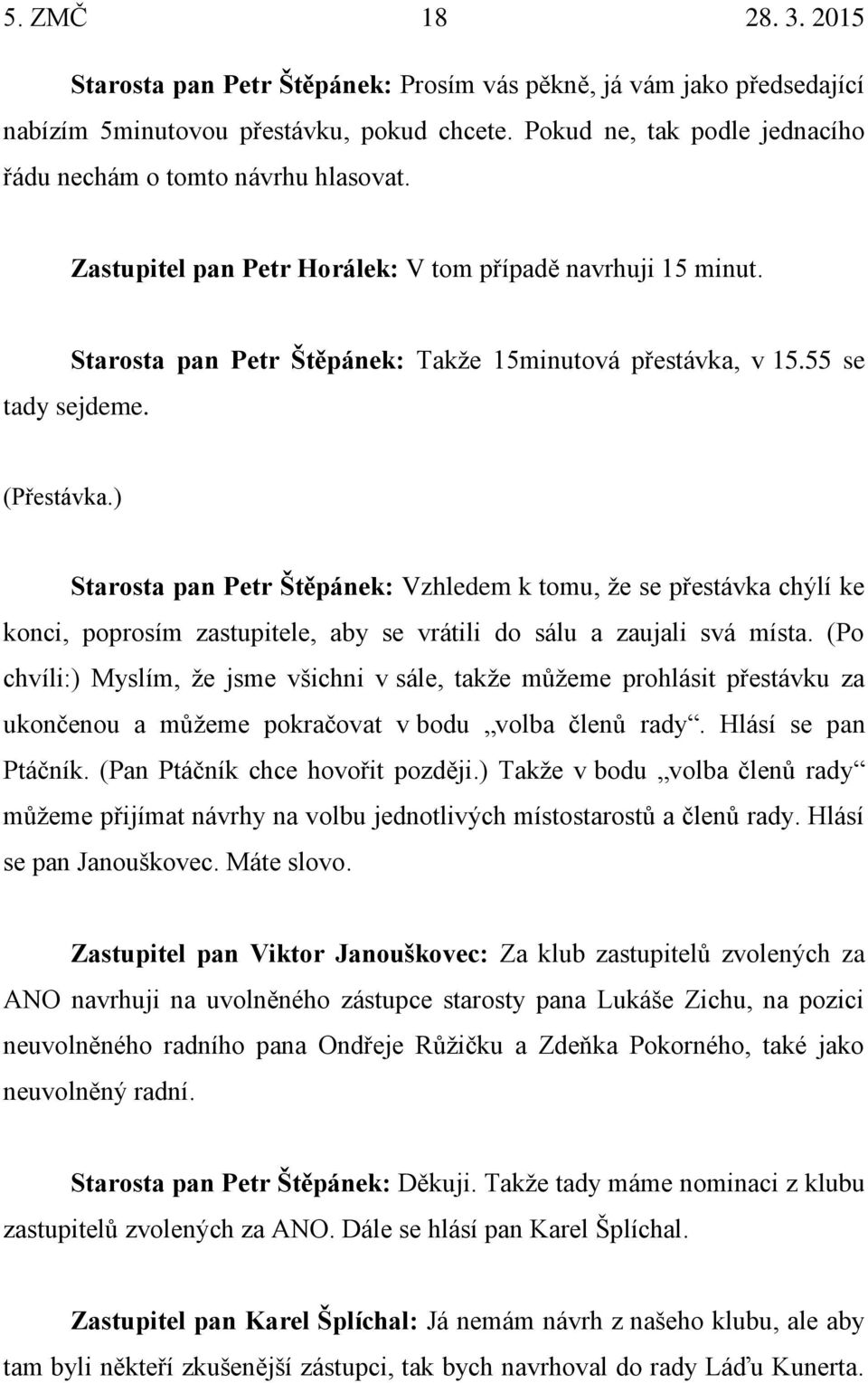 55 se tady sejdeme. (Přestávka.) Starosta pan Petr Štěpánek: Vzhledem k tomu, že se přestávka chýlí ke konci, poprosím zastupitele, aby se vrátili do sálu a zaujali svá místa.