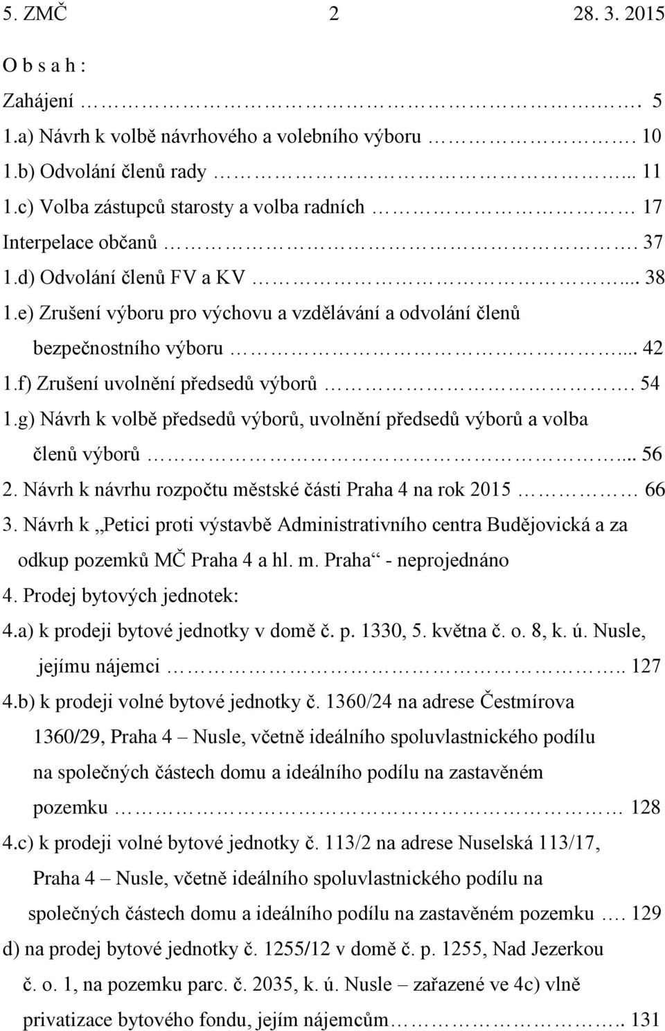 g) Návrh k volbě předsedů výborů, uvolnění předsedů výborů a volba členů výborů... 56 2. Návrh k návrhu rozpočtu městské části Praha 4 na rok 2015 66 3.