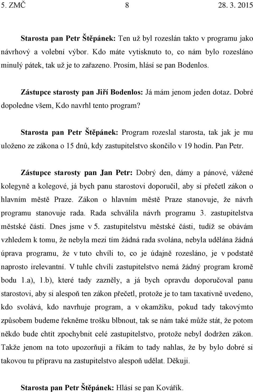 Starosta pan Petr Štěpánek: Program rozeslal starosta, tak jak je mu uloženo ze zákona o 15 dnů, kdy zastupitelstvo skončilo v 19 hodin. Pan Petr.
