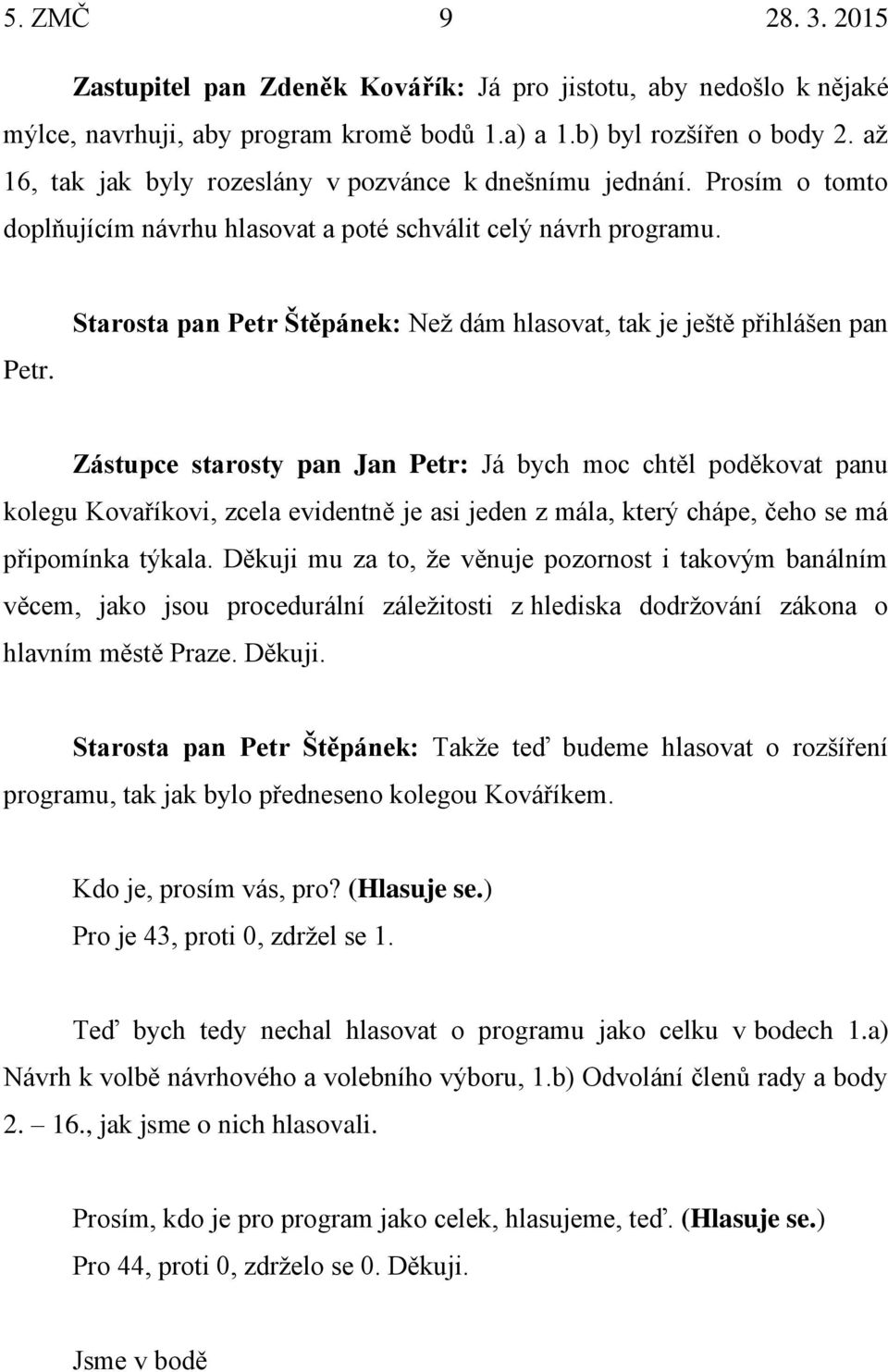 Starosta pan Petr Štěpánek: Než dám hlasovat, tak je ještě přihlášen pan Zástupce starosty pan Jan Petr: Já bych moc chtěl poděkovat panu kolegu Kovaříkovi, zcela evidentně je asi jeden z mála, který