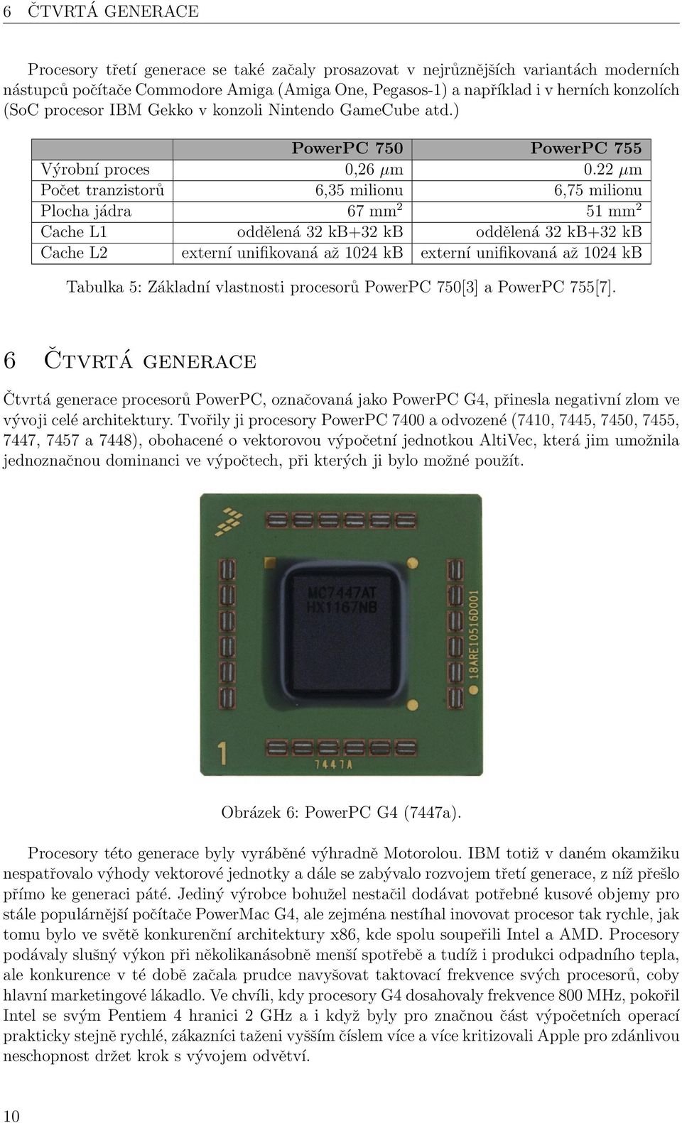 22 µm Počet tranzistorů 6,35 milionu 6,75 milionu Plocha jádra 67 mm 2 51 mm 2 Cache L1 oddělená 32 kb+32 kb oddělená 32 kb+32 kb Cache L2 externí unifikovaná až 1024 kb externí unifikovaná až 1024