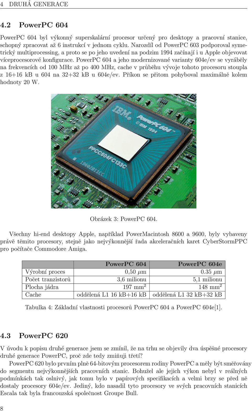 PowerPC 604 a jeho modernizované varianty 604e/ev se vyráběly na frekvencích od 100 MHz až po 400 MHz, cache v průběhu vývoje tohoto procesoru stoupla z 16+16 kb u 604 na 32+32 kb u 604e/ev.