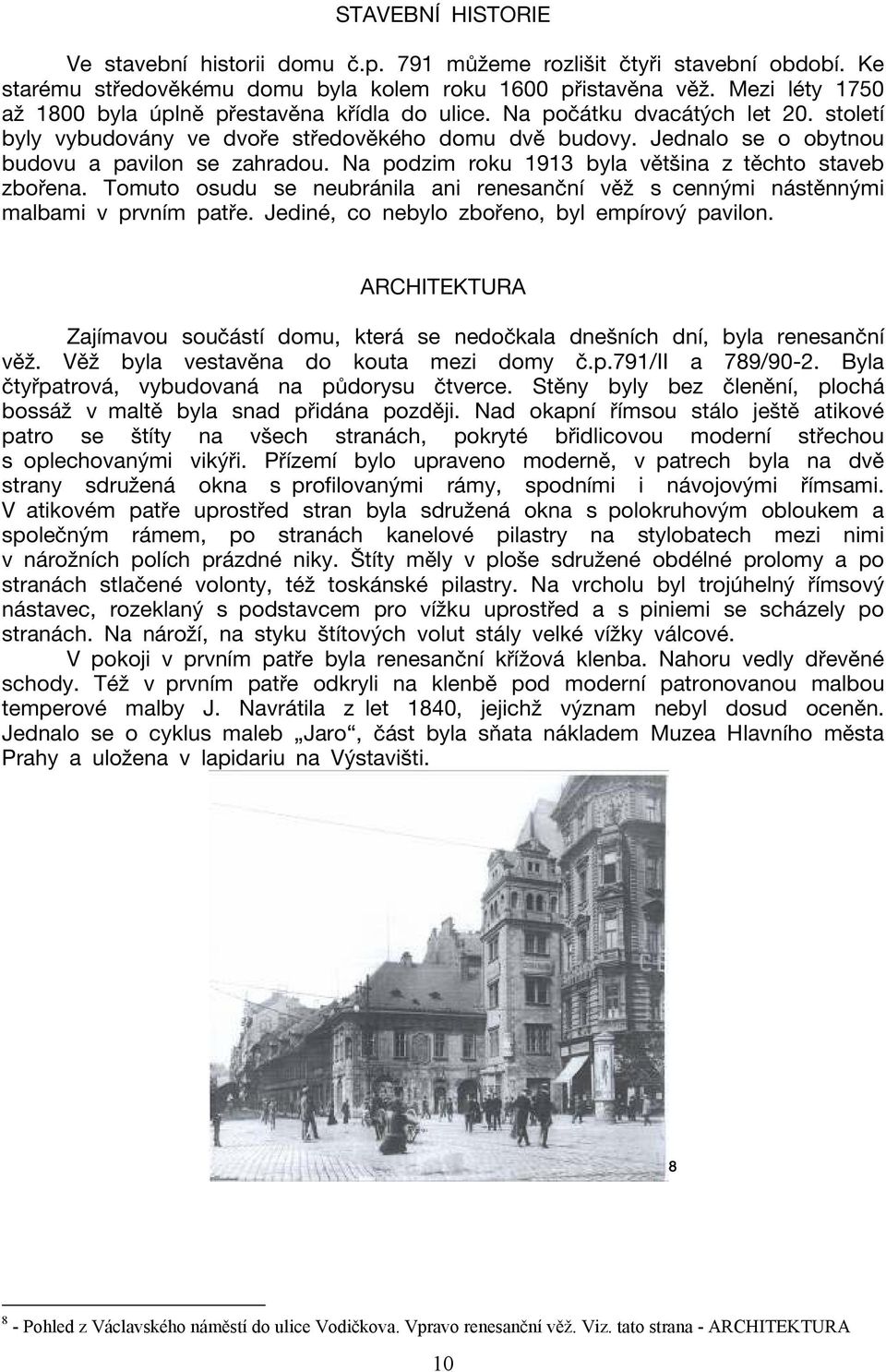 Jednalo se o obytnou budovu a pavilon se zahradou. Na podzim roku 1913 byla většina z těchto staveb zbořena. Tomuto osudu se neubránila ani renesanční věž s cennými nástěnnými malbami v prvním patře.